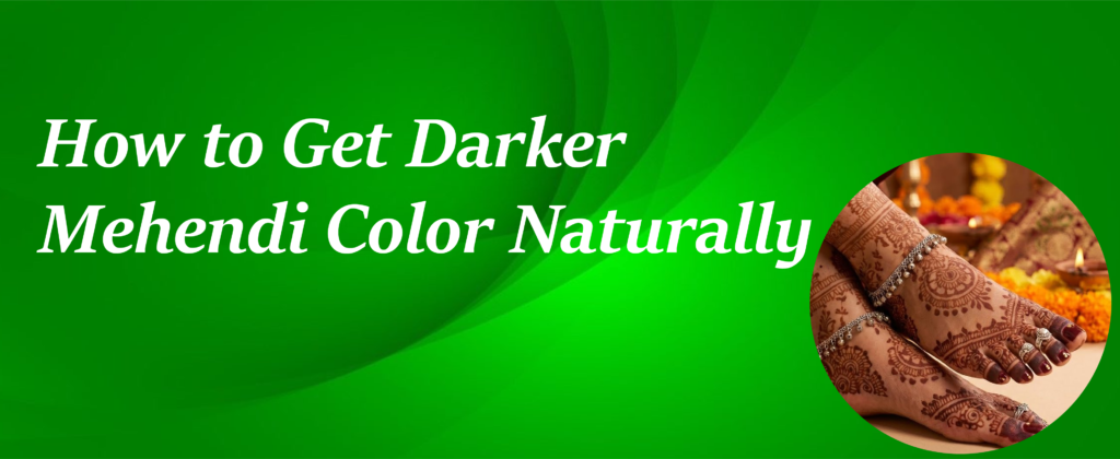 Tips to Get Darker Mehendi Color Naturally
