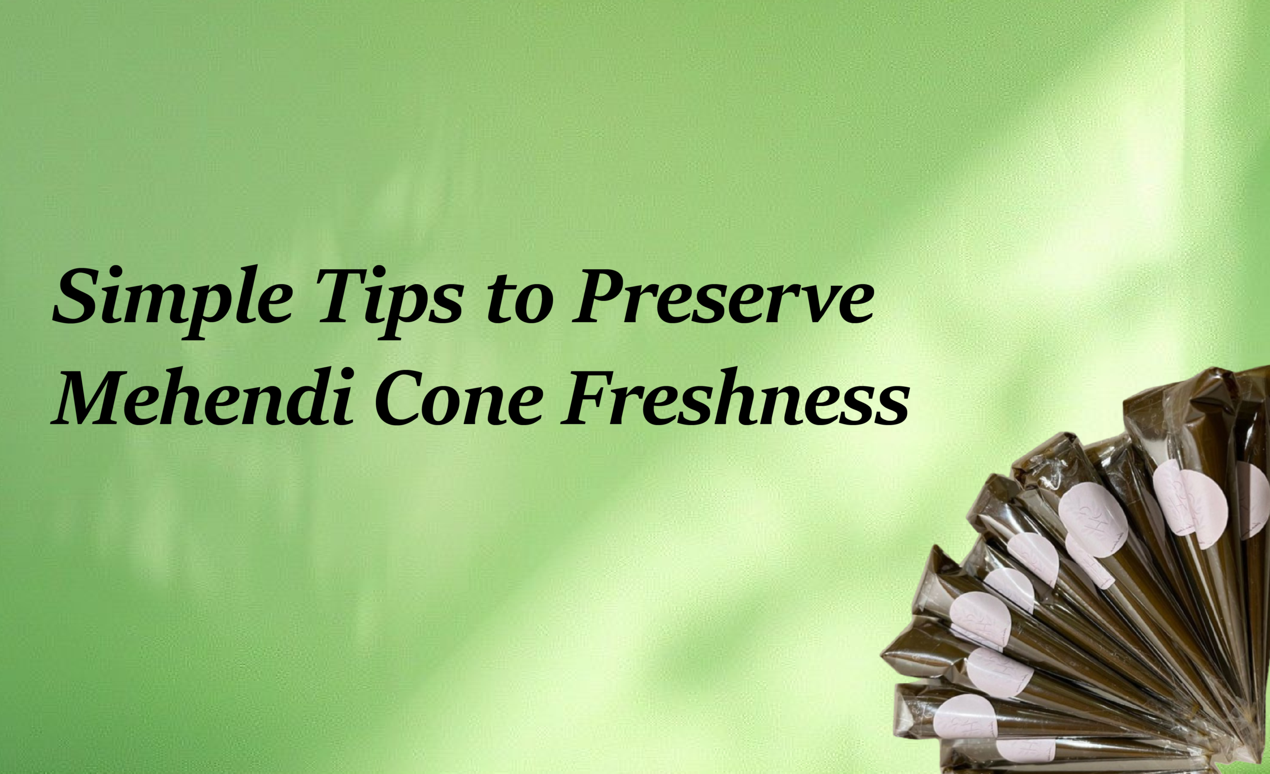 Best Way to Store Mehendi Cones for Long-Lasting Results Best Way to Store Mehendi Cones for Long-Lasting Results