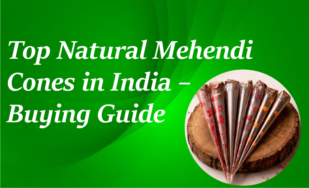 Best Natural Mehendi Cone in India – Complete Buying Guide