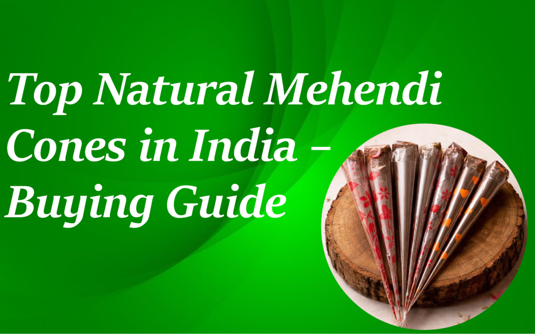 Best Natural Mehendi Cone in India – Complete Buying Guide