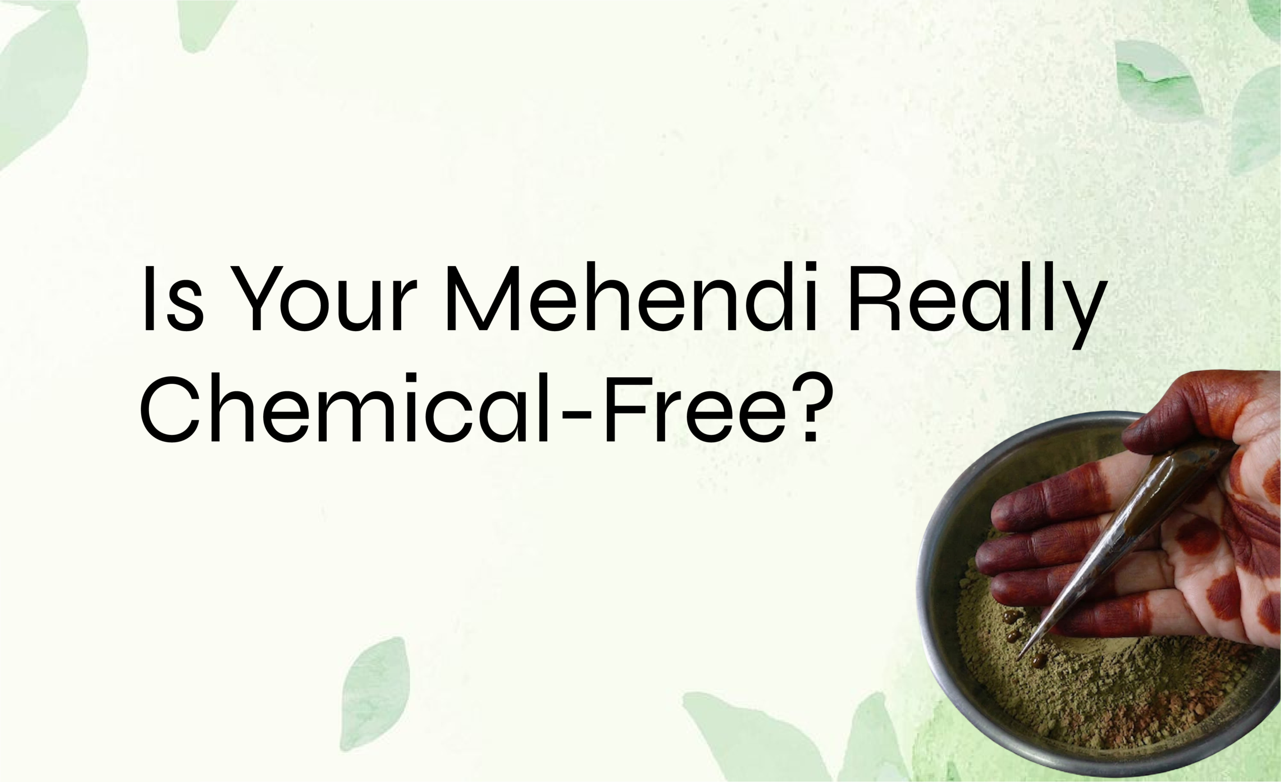How to Identify 100% Chemical-Free Mehendi